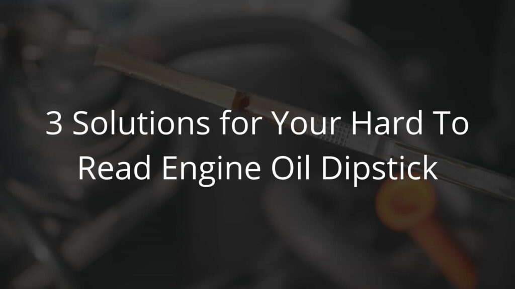 Engine Oil Dipstick Hard To Read – Solved: 3 Solutions