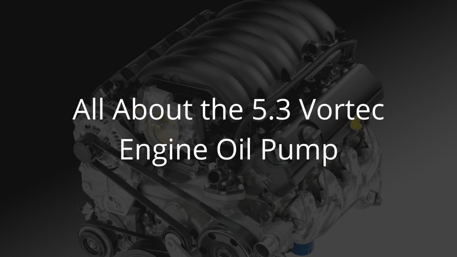 5 3 vortec engine oil pump why it fails and how to replace it 