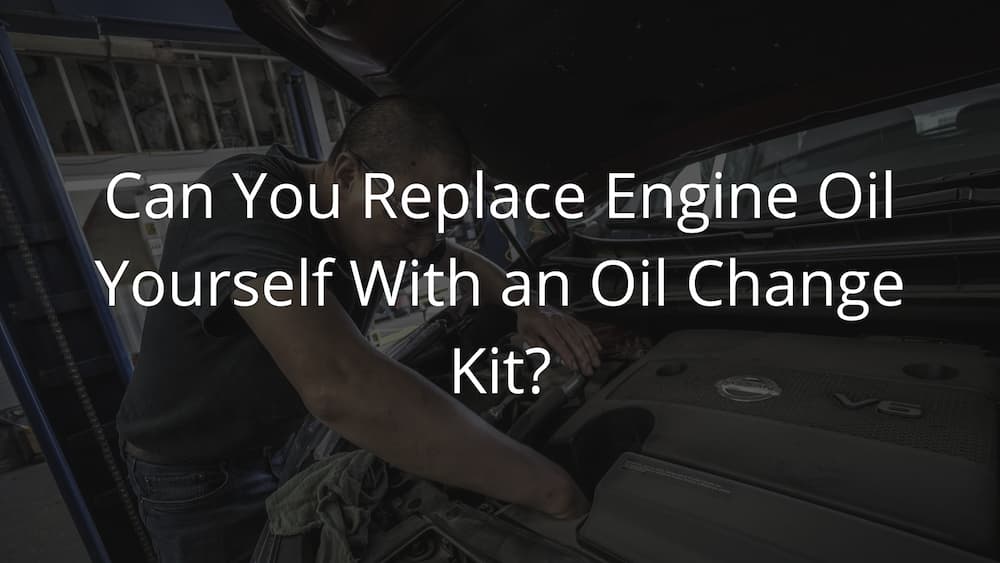 Can you replace engine oil yourself with an oil change kit
