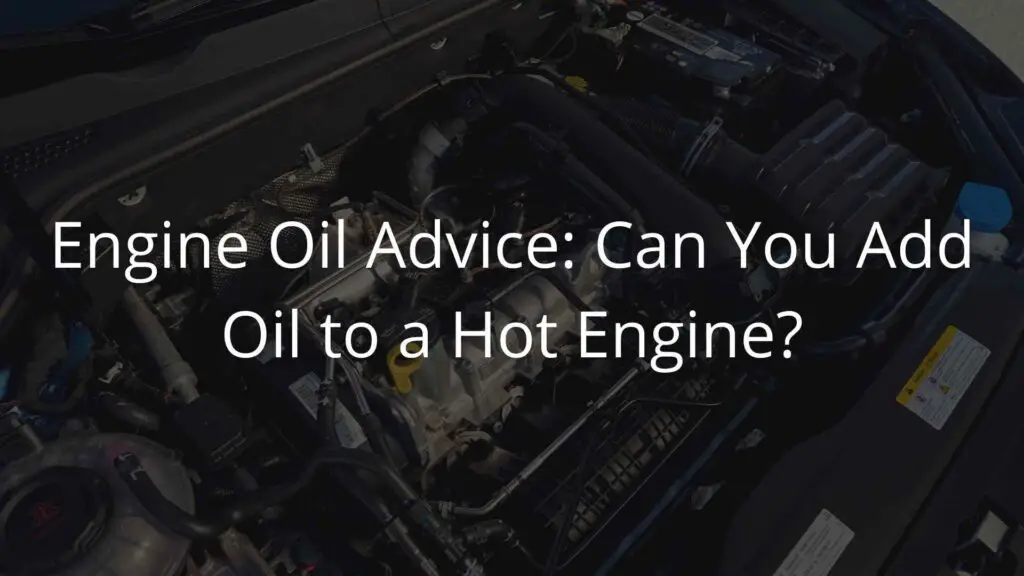 Can You Add Oil to a Hot Engine