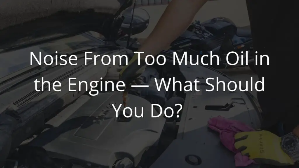 Too Much Oil in Engine Sound — Symptoms and Causes