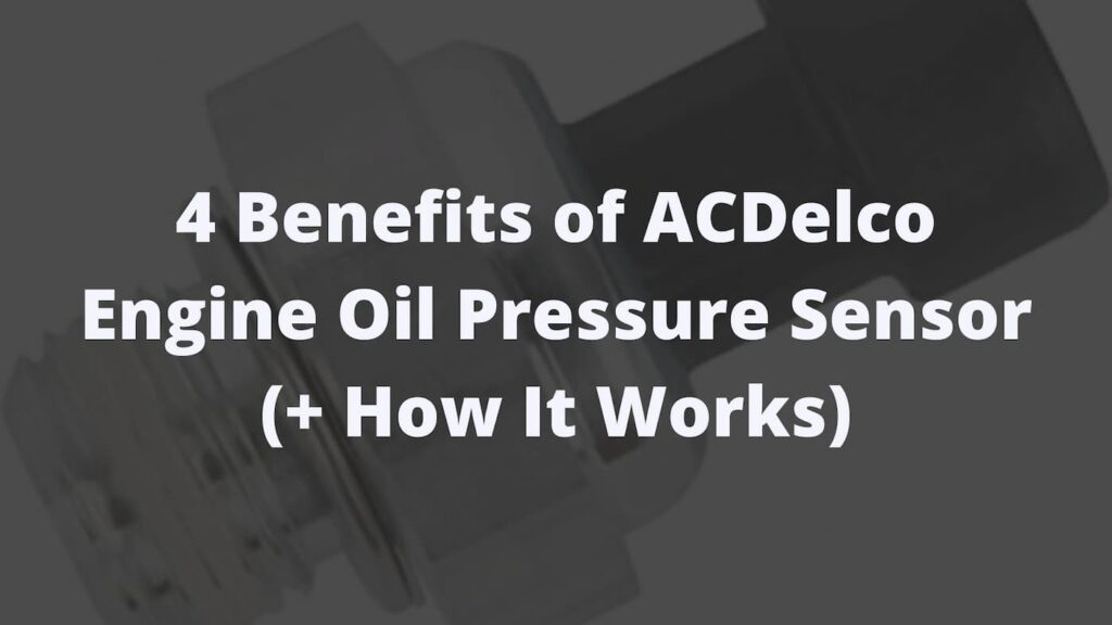 4 Benefits of Acdelco Engine Oil Pressure Sensor