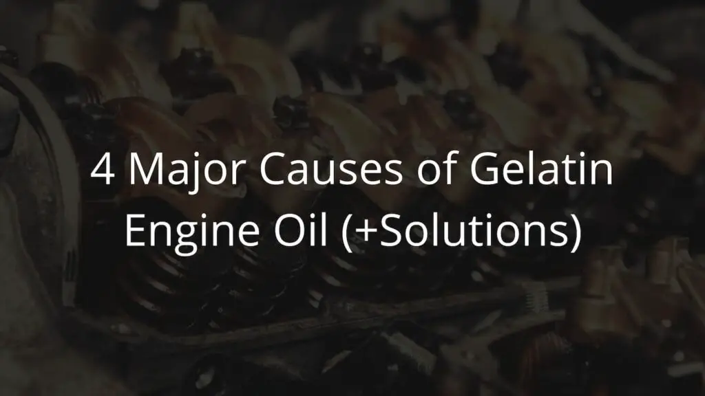 4 Major Causes of Gelatin Engine Oil