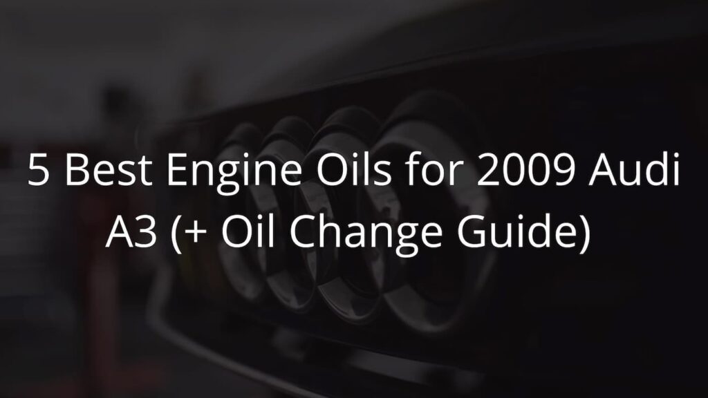 5 Best Engine Oils for 2009 Audi A3.