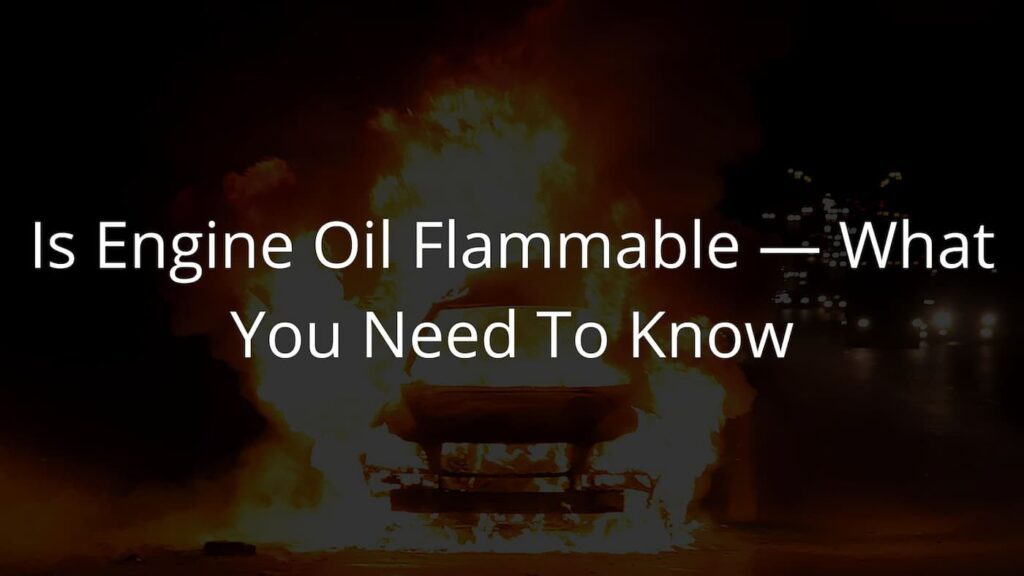 Is Engine Oil Flammable — What You Need To Know