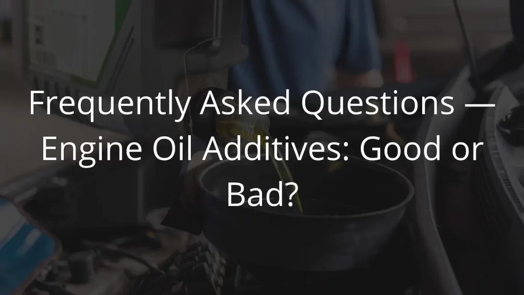 FAQS: Engine Oil additives: good or bad.