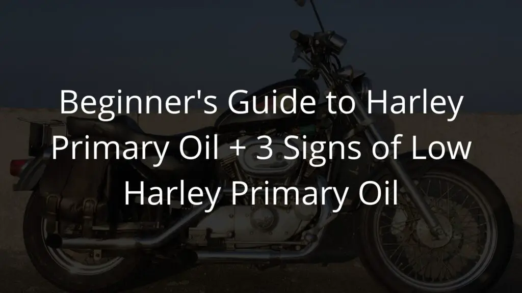 Beginner's Guide to Harley Primary Oil + 3 Signs of Low Harley Primary Oil