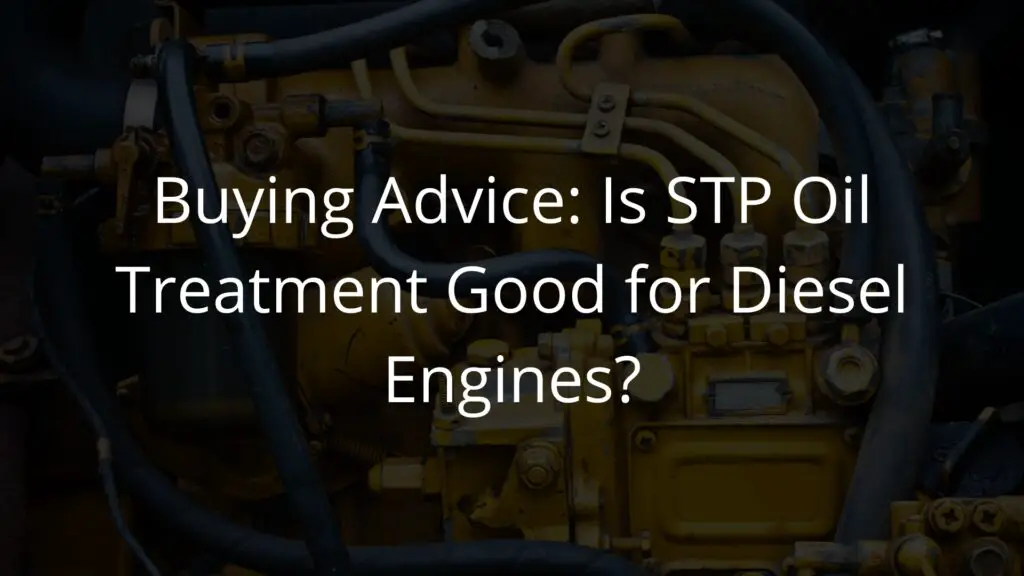 Is STP Oil Treatment Good for Diesel Engines?