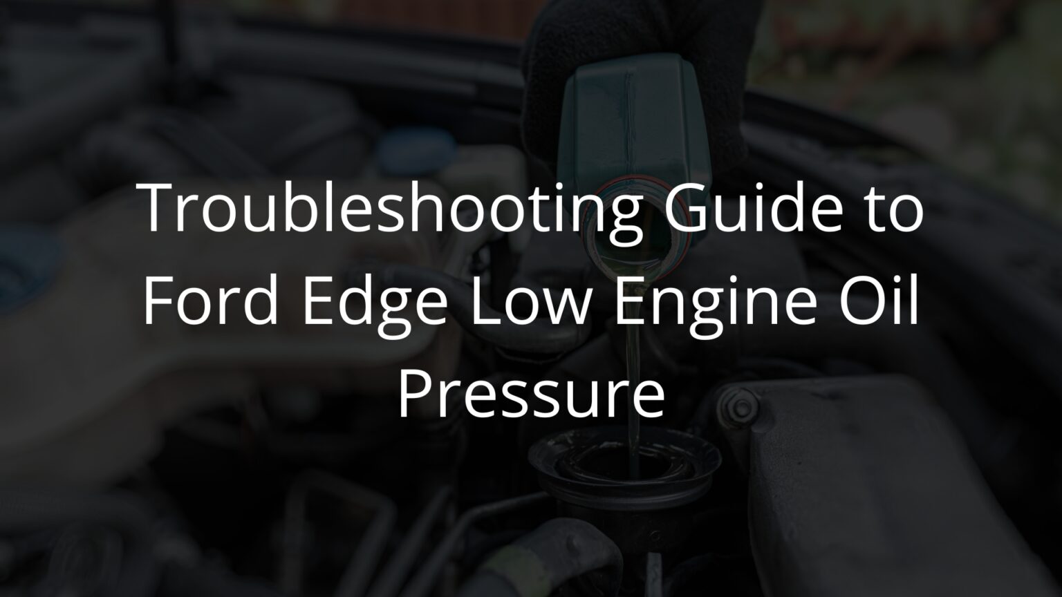 5 Fixes for Ford Edge Low Engine Oil Pressure