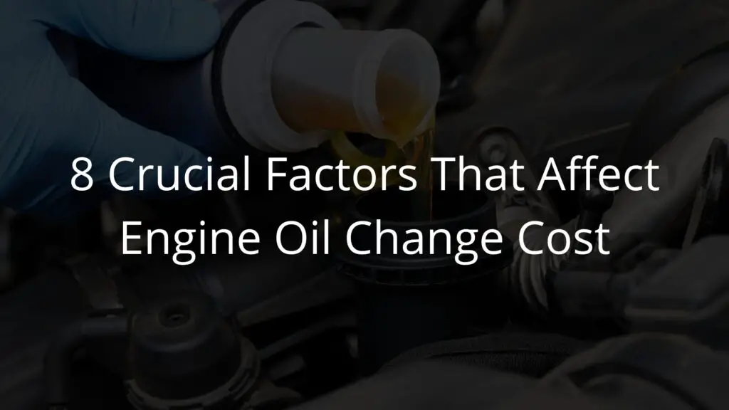8 Crucial Factors That Affect Engine Oil Change Cost