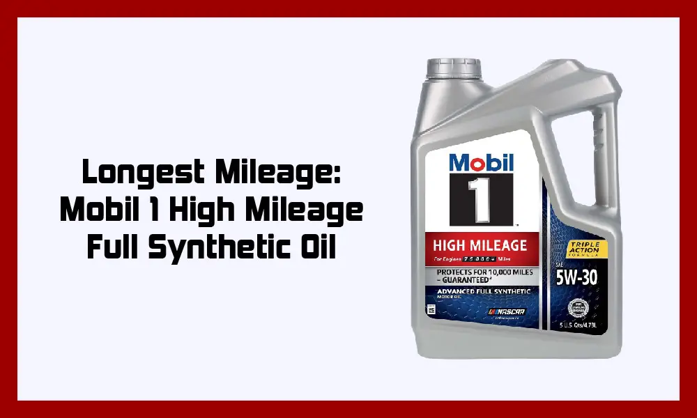 Longest Mileage: Mobil 1 High Mileage Full Synthetic Oil.