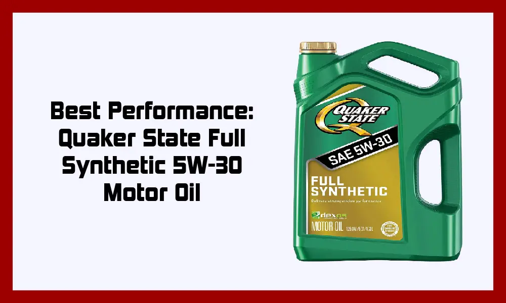 Best Performance: Quaker State Full Synthetic 5W-30 Motor Oil.