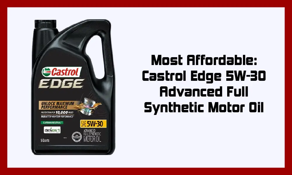 Most Affordable: Castrol Edge 5W-30 Advanced Full Synthetic Motor Oil.