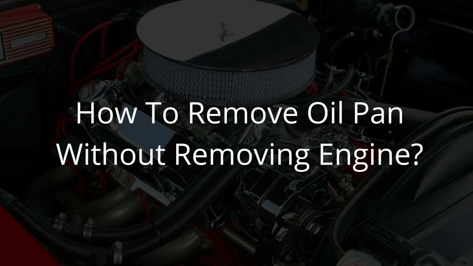 How To Remove Oil Pan Without Removing Engine?