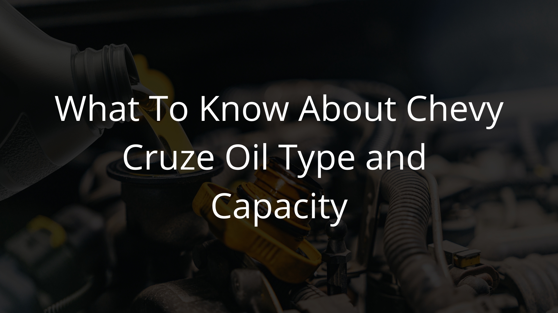 Beginner's Guide to Chevy Cruze Oil Type and Capacity