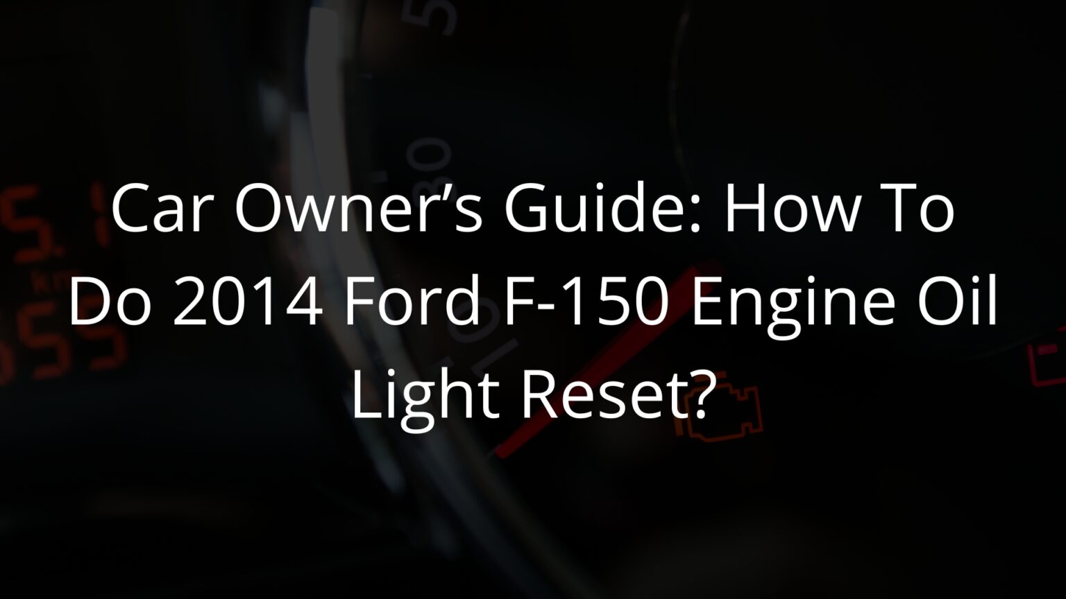How To Do the 2014 Ford F150 Engine Oil Light Reset?