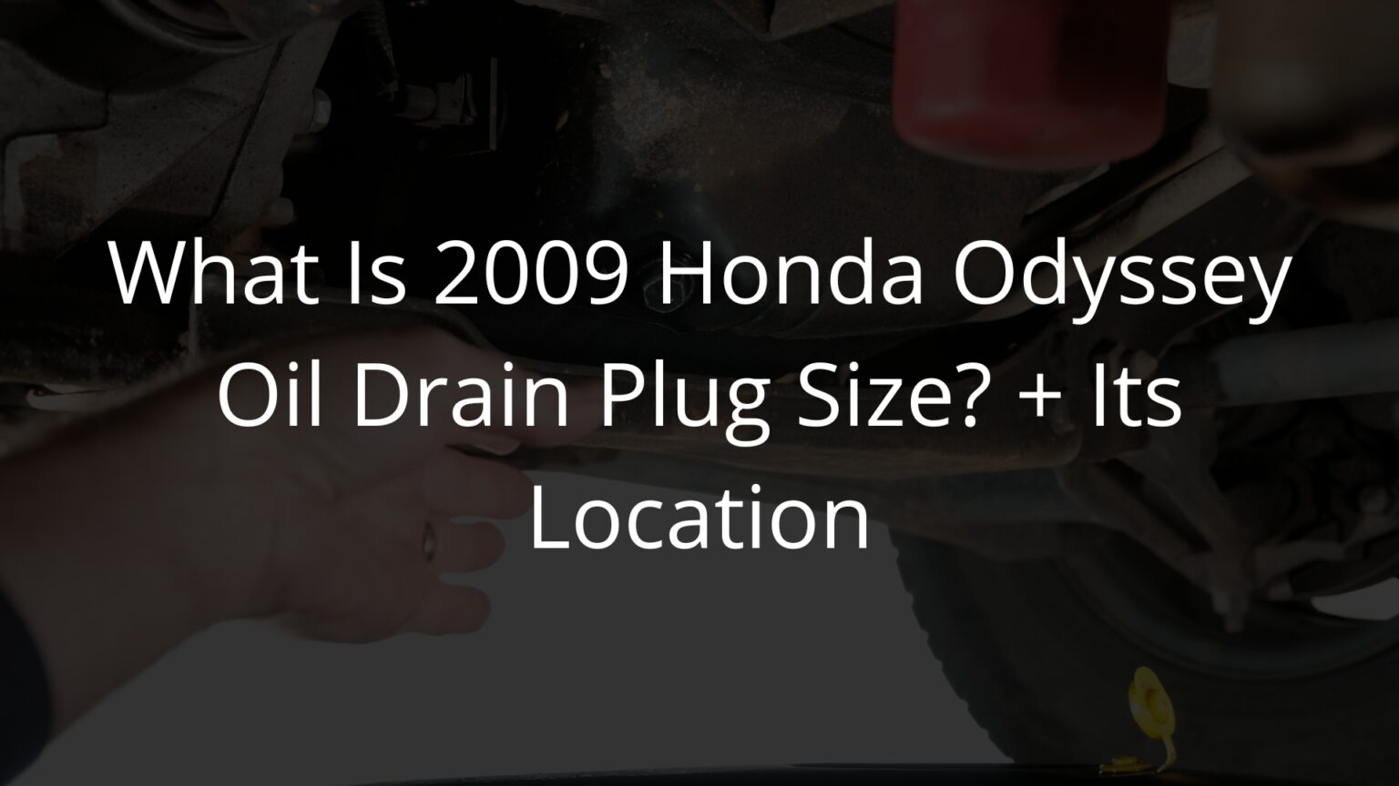 2009 Honda Odyssey Oil Drain Plug Size and Location