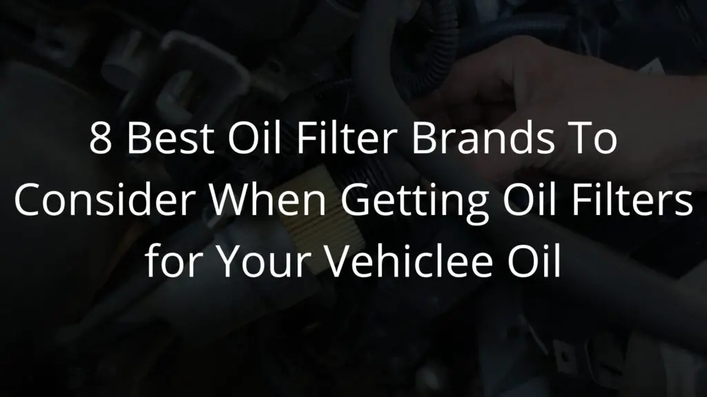 8 Best Oil Filter Brands To Consider When Getting Oil Filters for Your Vehicle