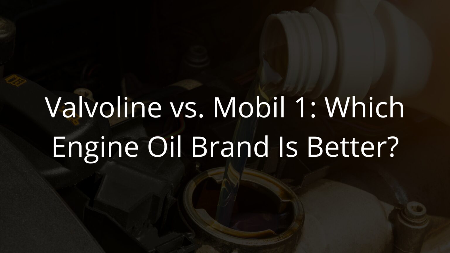 Valvoline vs. Mobil 1 Which Engine Oil Brand Is Better?