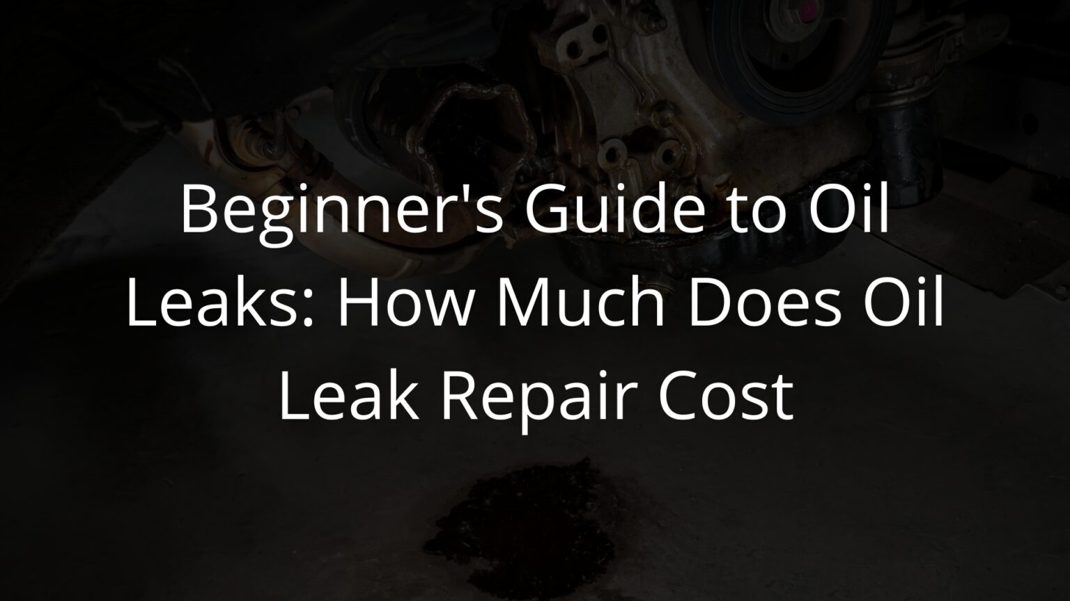 guide-to-oil-leaks-how-much-does-oil-leak-repair-cost