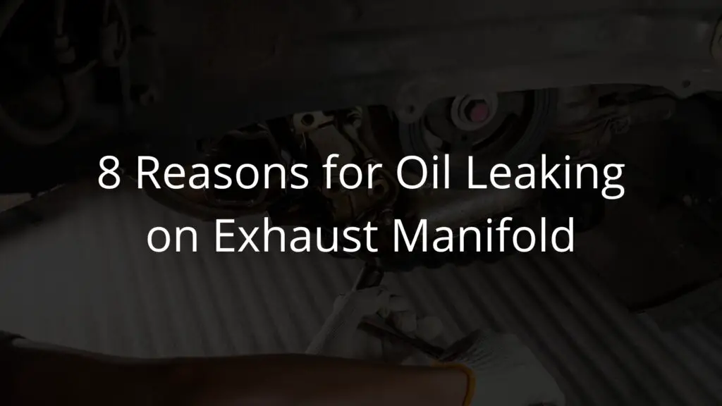 8 Reasons for oil leaking on exhaust manifold.