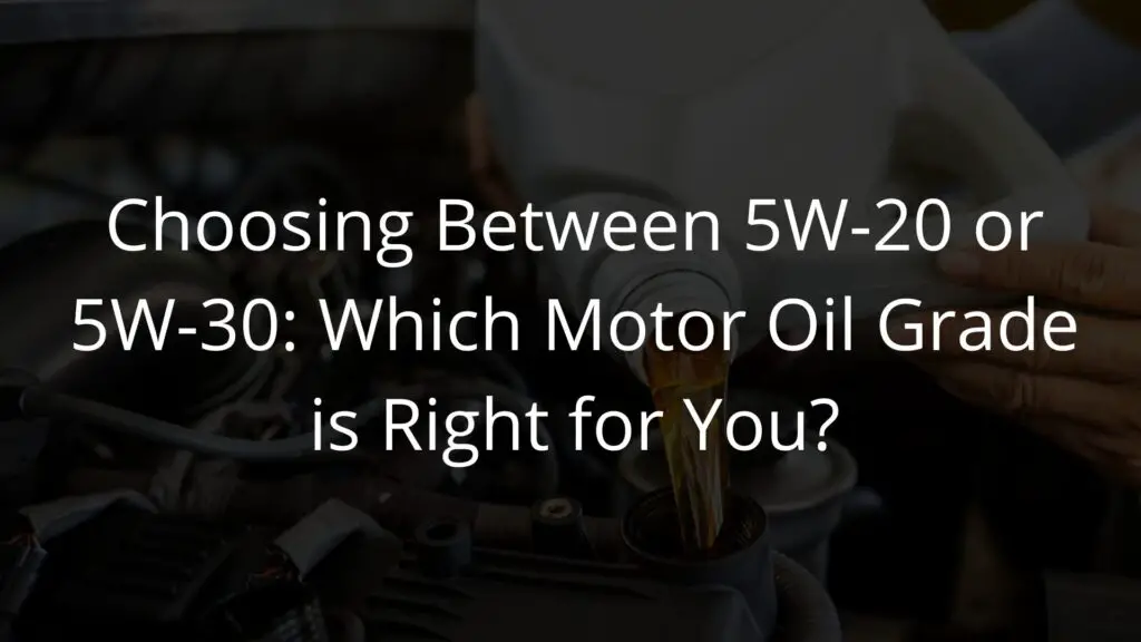 Choosing Between 5W-20 or 5W-30 Which Motor Oil Grade is Right for You.