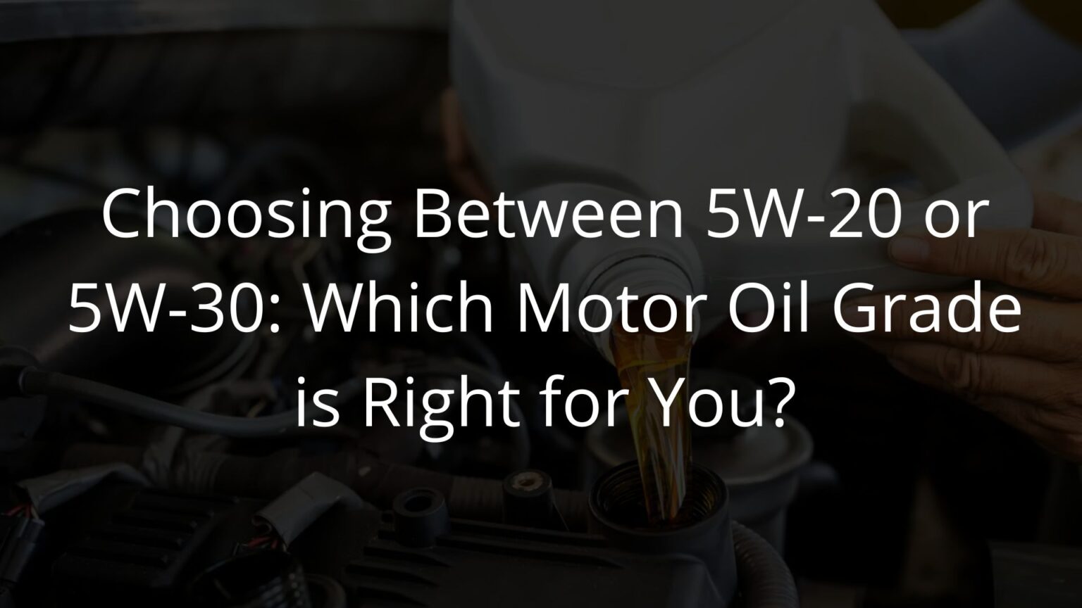 5w-20-or-5w-30-selecting-the-right-grade-for-your-engine