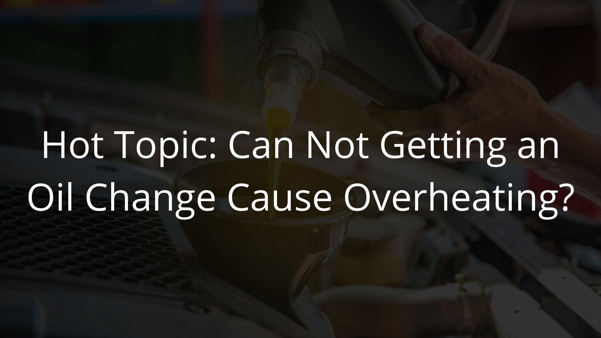 FAQ Can Not Getting an Oil Change Cause Overheating?