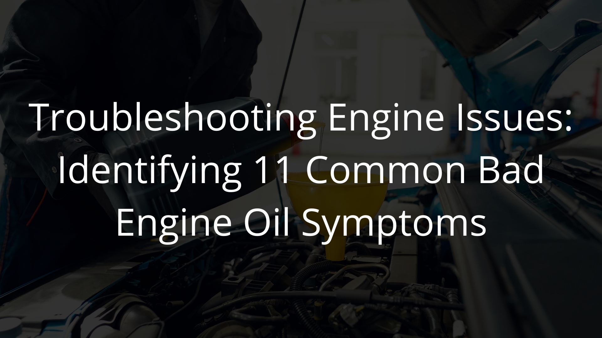 Engine Oil Woes Exploring 11 Bad Engine Oil Symptoms