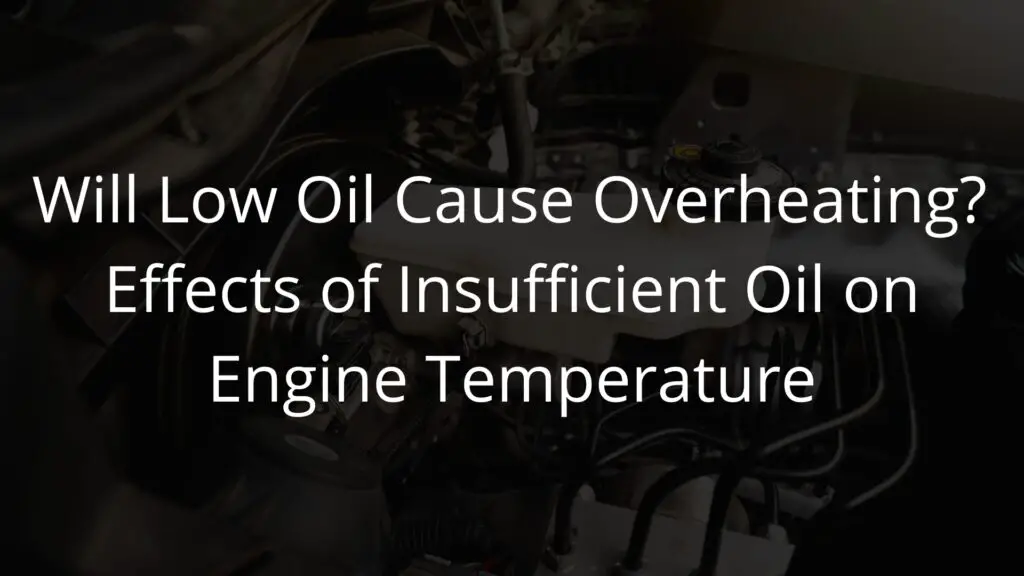 Will Low Oil Cause Overheating  Effects of Insufficient Oil on Engine Temperature.