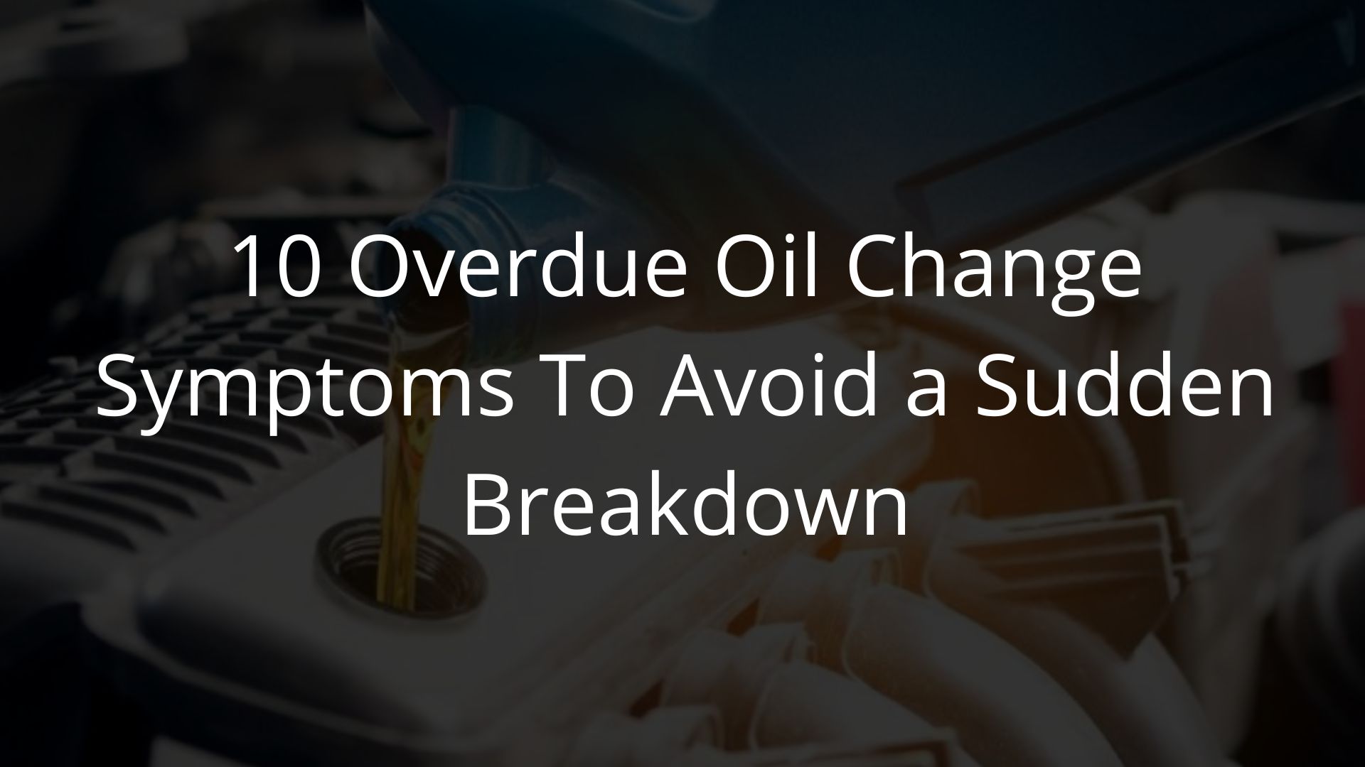 Overdue Oil Change Symptoms 10 Warning Signs To Look For
