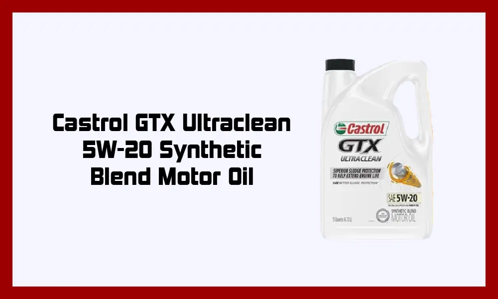 Castrol GTX Ultraclean 5W-20 Synthetic Blend Motor Oil.