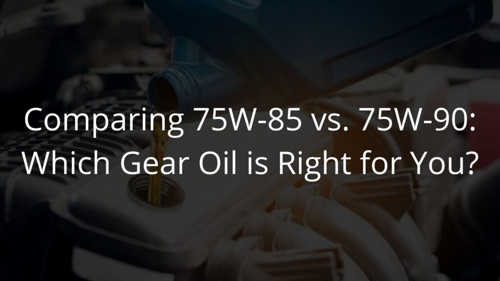 Comparing 75W-85 vs. 75W-90 Which Gear Oil is Right for You.