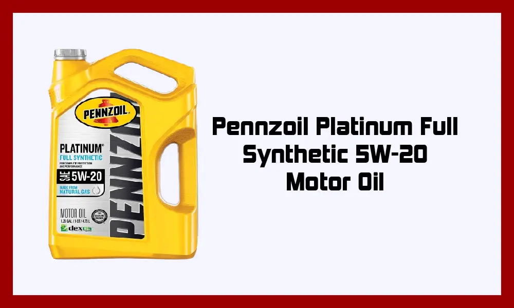 Pennzoil Platinum Full Synthetic 5W-20 Motor Oil.