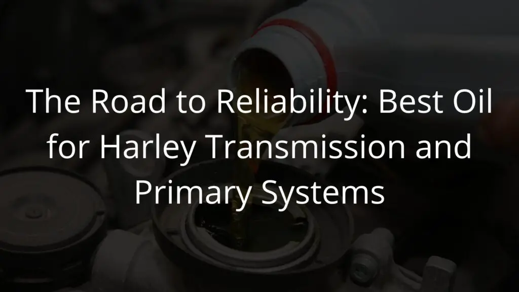 The Road to Reliability Best Oil for Harley Transmission and Primary Systems