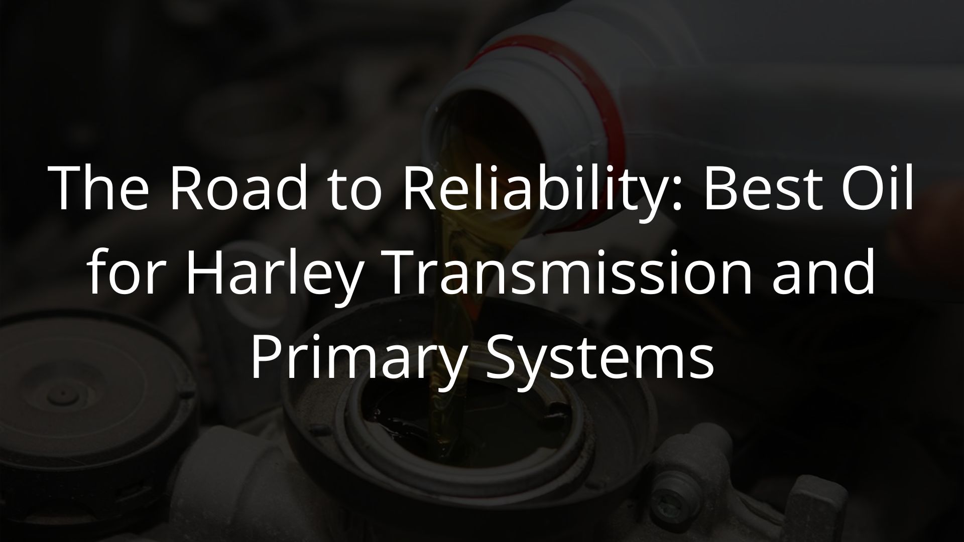 Guide To Best Oil for Harley Transmission and Primary