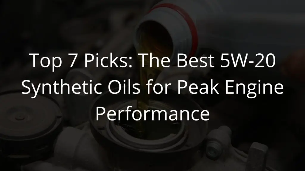 Top 7 Picks The Best 5W-20 Synthetic Oils for Peak Engine Performance.