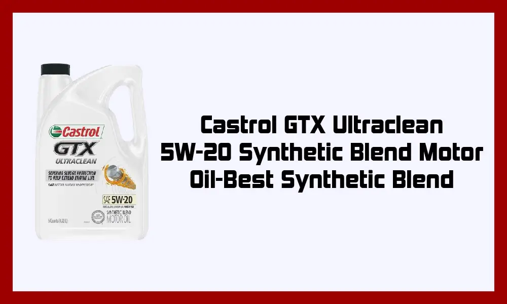 Castrol GTX Ultraclean 5W-20 Synthetic Blend.