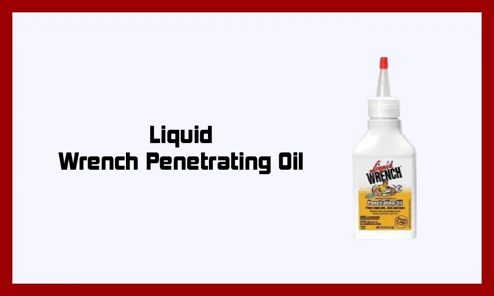 Liquid Wrench Penetrating Oil.